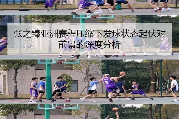 张之臻亚洲赛程压缩下发球状态起伏对前景的深度分析